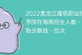 2022黑龙江建筑职业技术学院在海南招生人数、录取分数线、位次